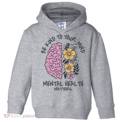 Be Kind To Your Mind Mental Health Matters Toddler Hoodie