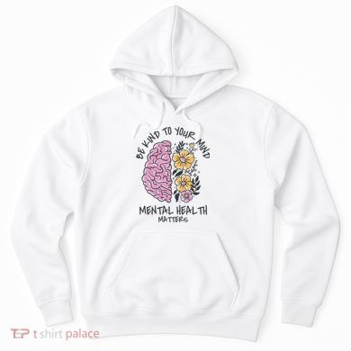 Be Kind To Your Mind Mental Health Matters Hoodie