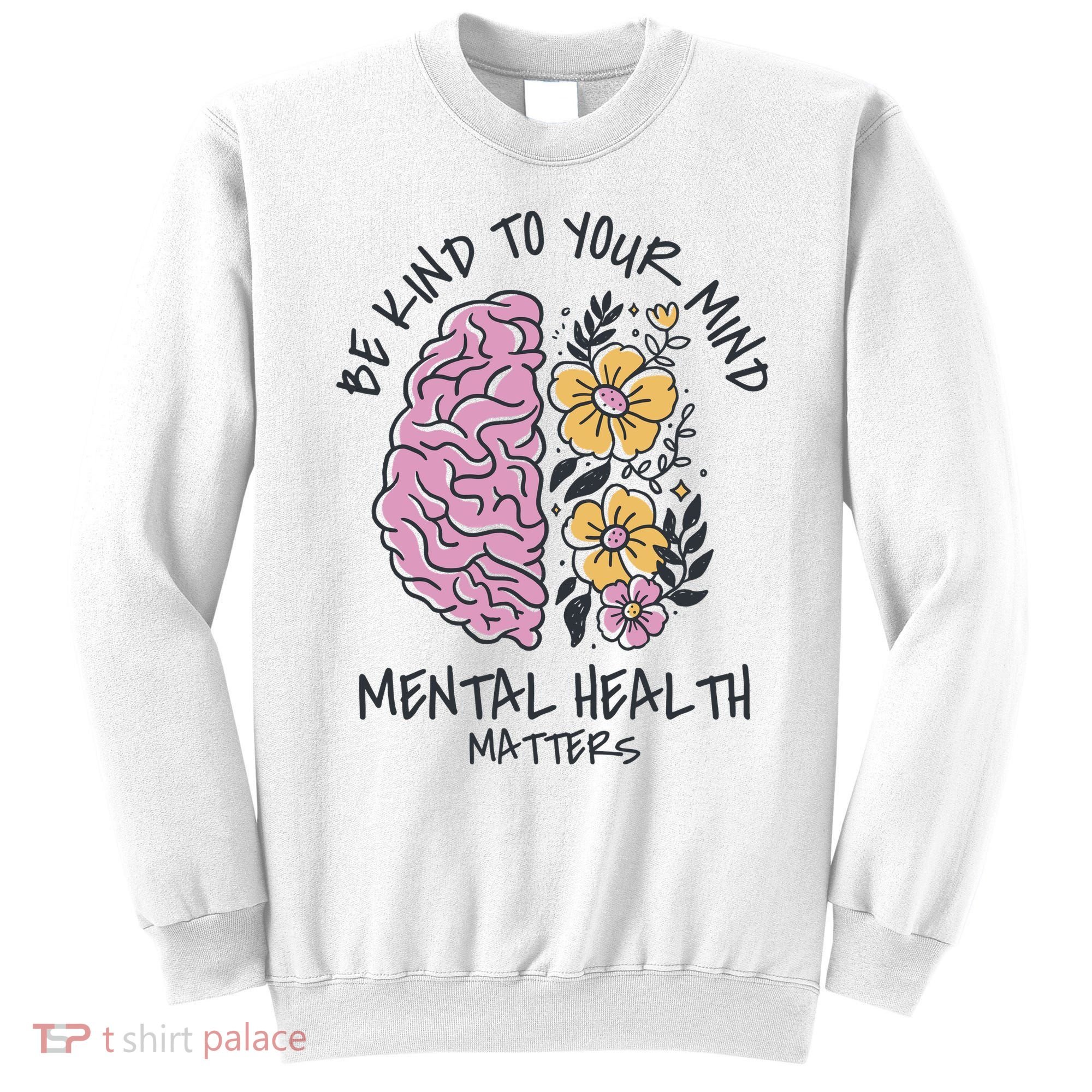 Be Kind To Your Mind Mental Health Matters Sweatshirt