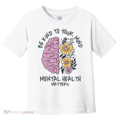 Be Kind To Your Mind Mental Health Matters Toddler T-Shirt