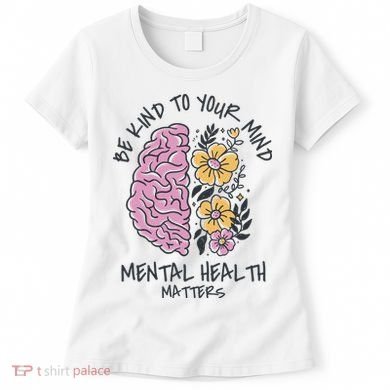 Be Kind To Your Mind Mental Health Matters Women's T-Shirt