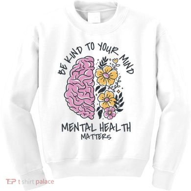 Be Kind To Your Mind Mental Health Matters Kids Sweatshirt