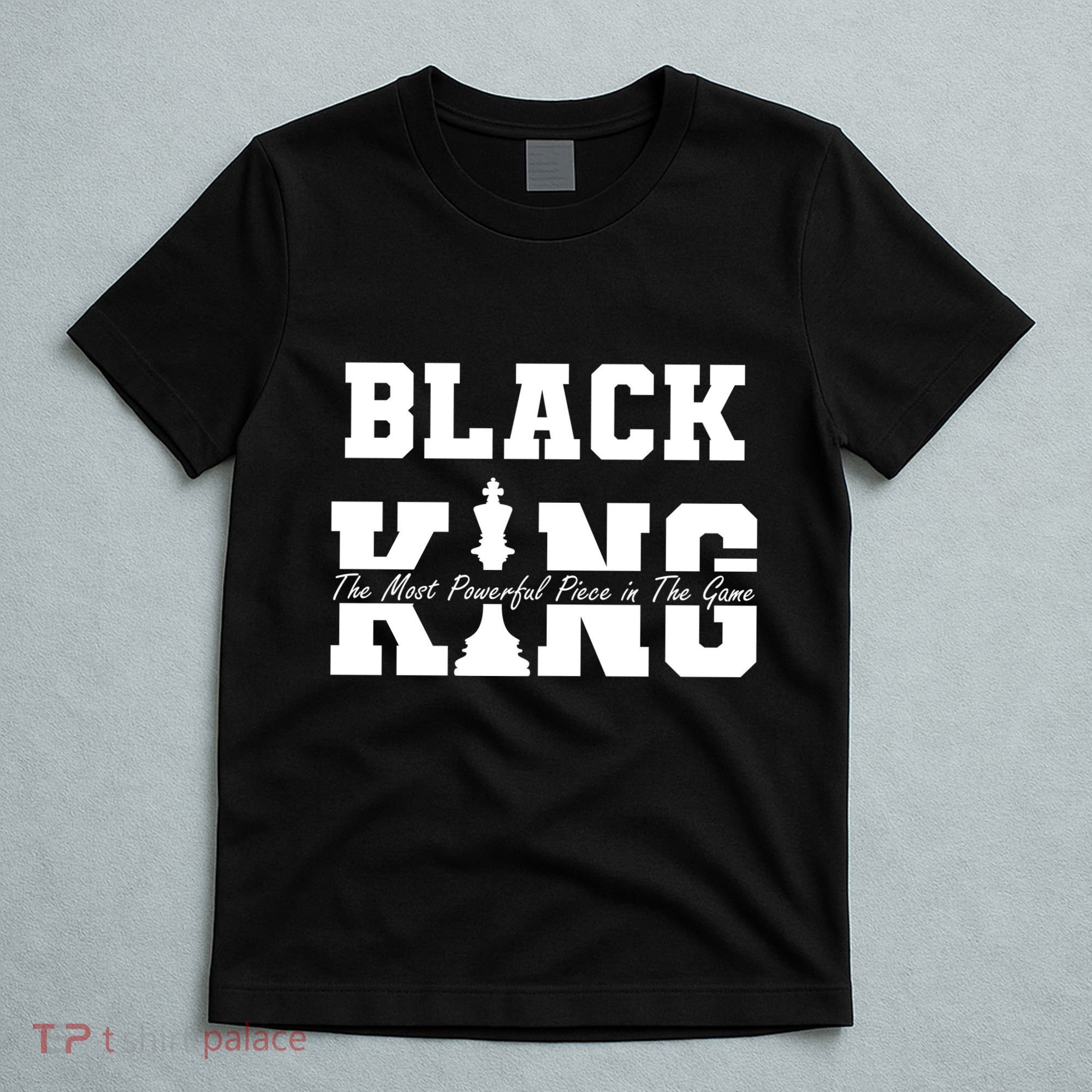 Black King The Most Powerful Piece In The Game Black History T-Shirt