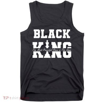 Black King The Most Powerful Piece In The Game Black History Tank Top