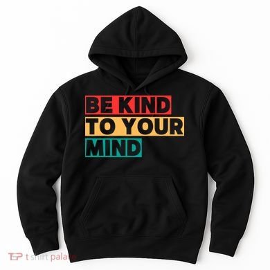 Be Kind To Your Mind Mental Health Awareness Hoodie