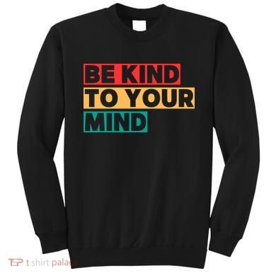 Be Kind To Your Mind Mental Health Awareness Sweatshirt