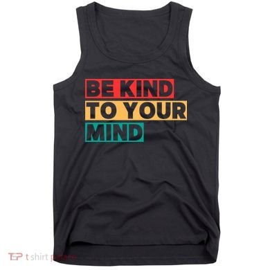 Be Kind To Your Mind Mental Health Awareness Tank Top