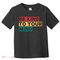 Be Kind To Your Mind Mental Health Awareness Toddler T-Shirt thumb 0