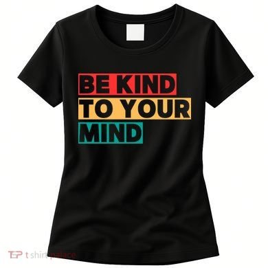 Be Kind To Your Mind Mental Health Awareness Women's T-Shirt