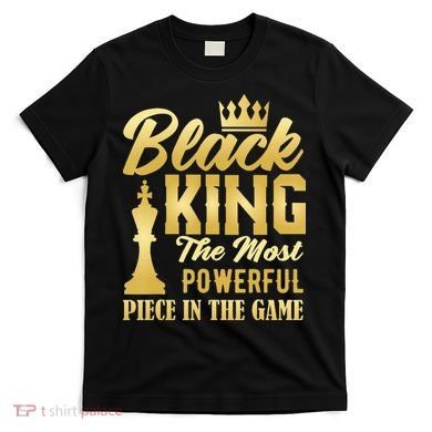 Black King The Most Powerful Piece in The Game T-Shirt