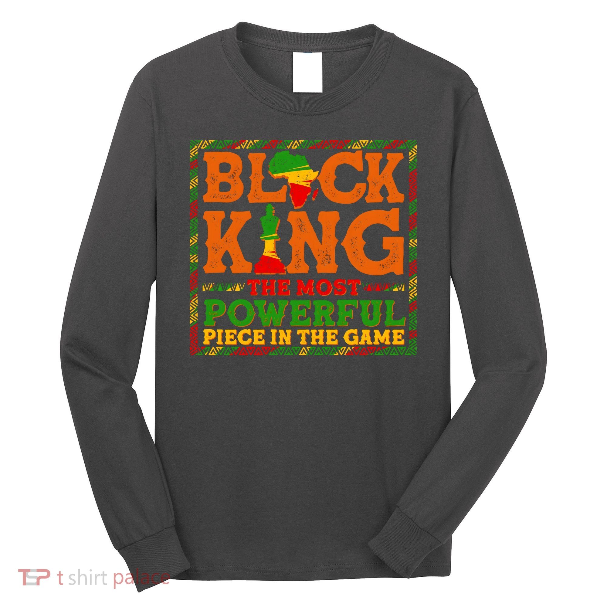 Black King The Most Powerful Piece In The Game Celebrate Black History Long Sleeve Shirt