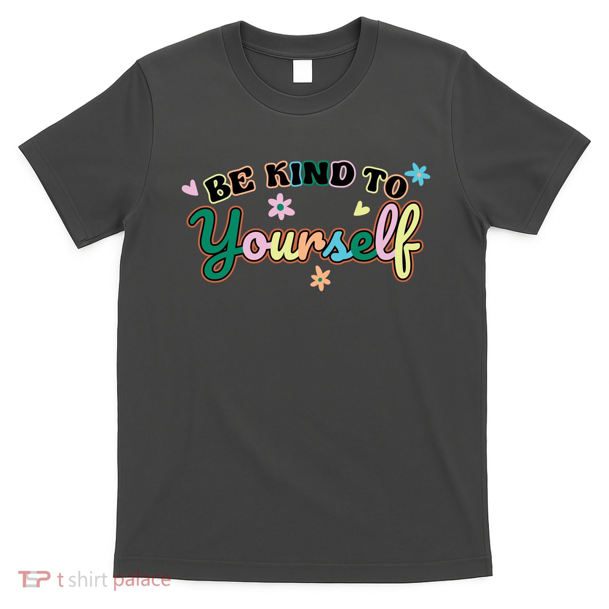 Be Kind To Yourself Positive Quote Colorful Floral T-Shirt