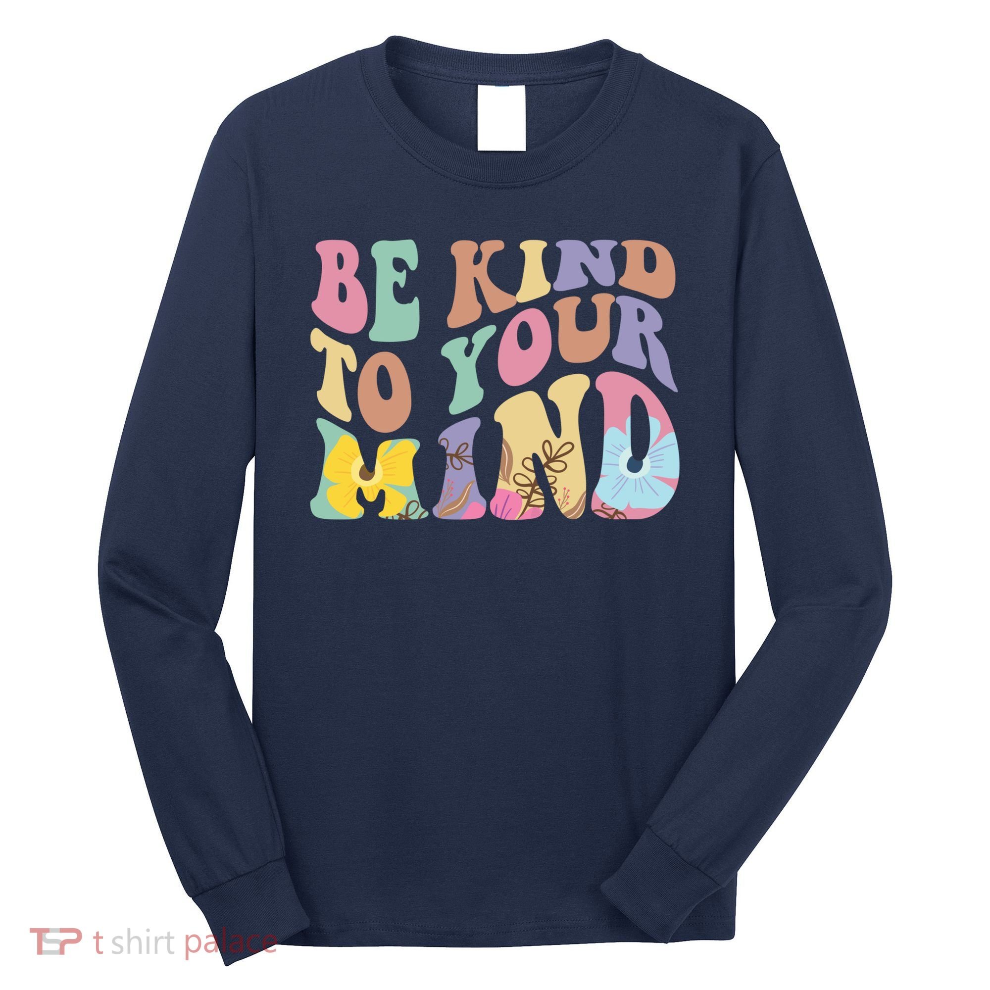 Be Kind To Your Mind Mental Health Long Sleeve Shirt