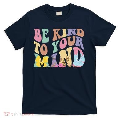 Be Kind To Your Mind Mental Health T-Shirt
