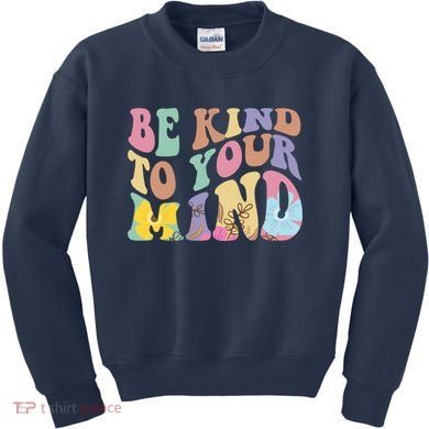Be Kind To Your Mind Mental Health Kids Sweatshirt