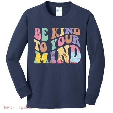 Be Kind To Your Mind Mental Health Kids Long Sleeve Shirt