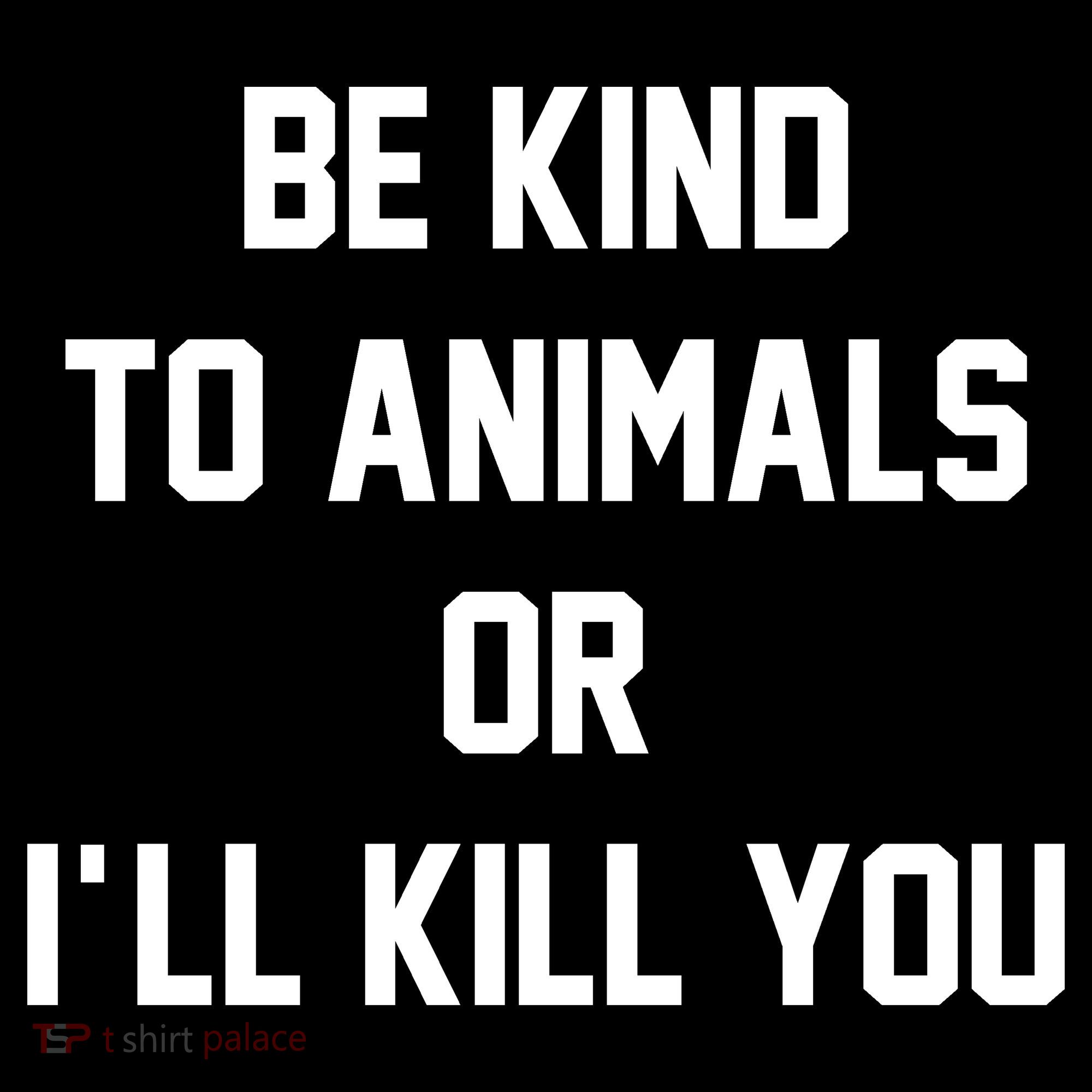 Be Kind To Animals Or Ill Kill You Long Sleeve Shirt