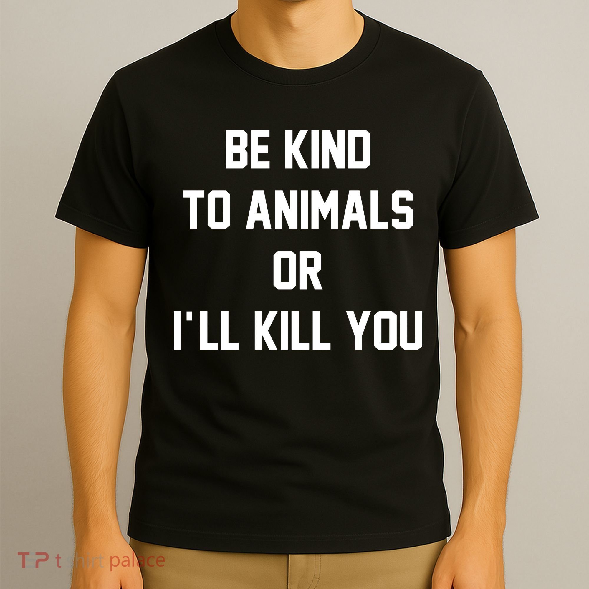 Be Kind To Animals Or Ill Kill You T-Shirt