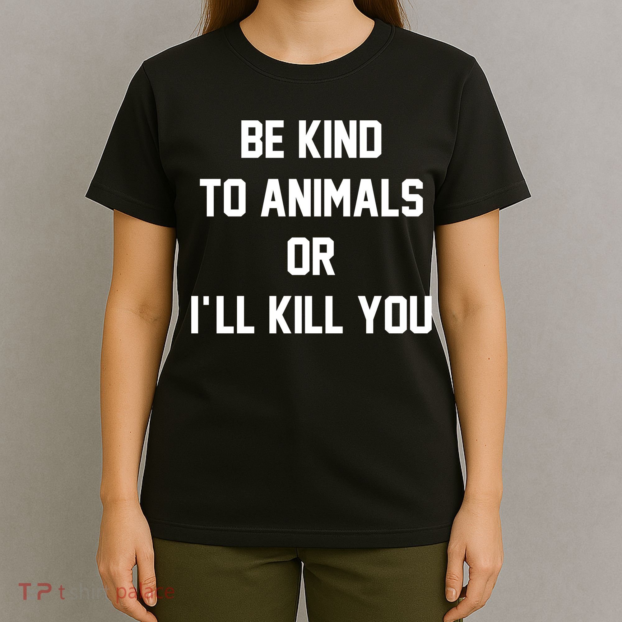Be Kind To Animals Or Ill Kill You T-Shirt