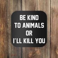 Be Kind To Animals Or Ill Kill You Coaster thumb 0