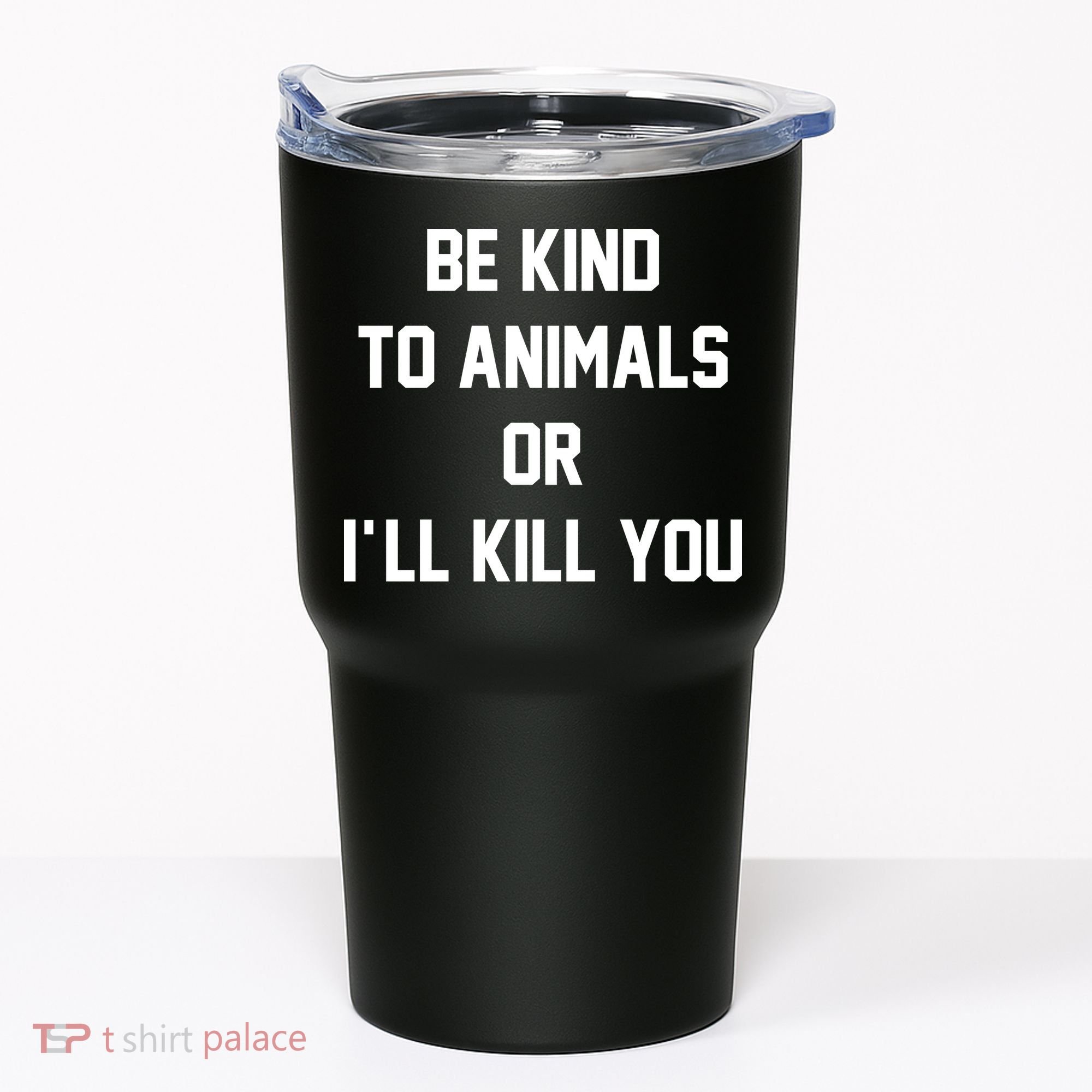 Be Kind To Animals Or Ill Kill You Tumbler
