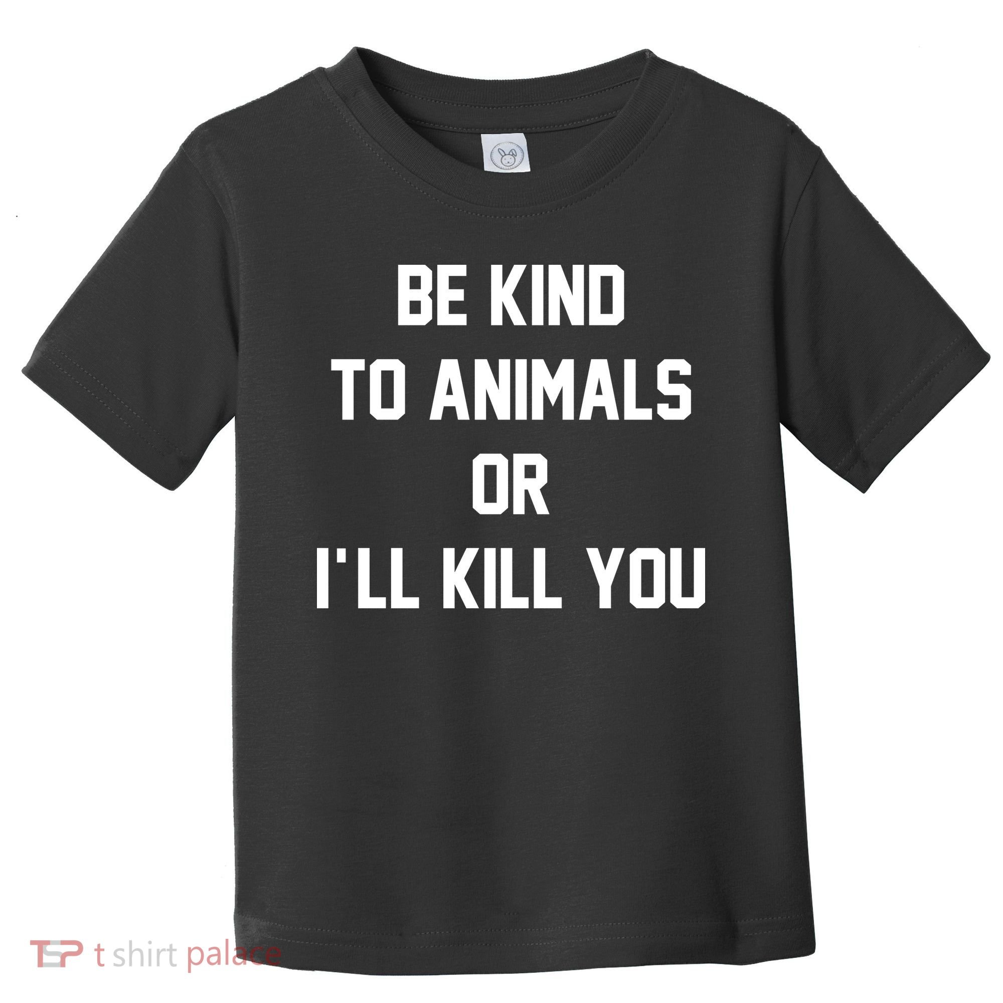 Be Kind To Animals Or Ill Kill You Toddler T-Shirt