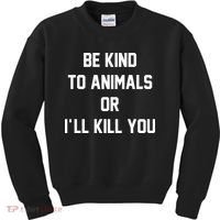 Be Kind To Animals Or Ill Kill You Kids Sweatshirt thumb 0