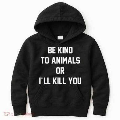 Be Kind To Animals Or Ill Kill You Kids Hoodie