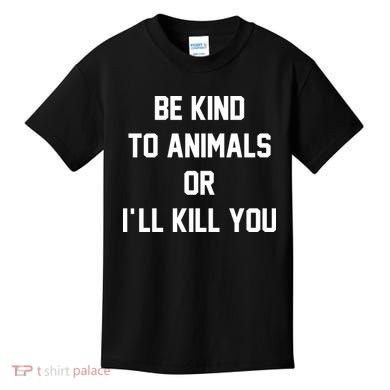 Be Kind To Animals Or Ill Kill You Kids T-Shirt