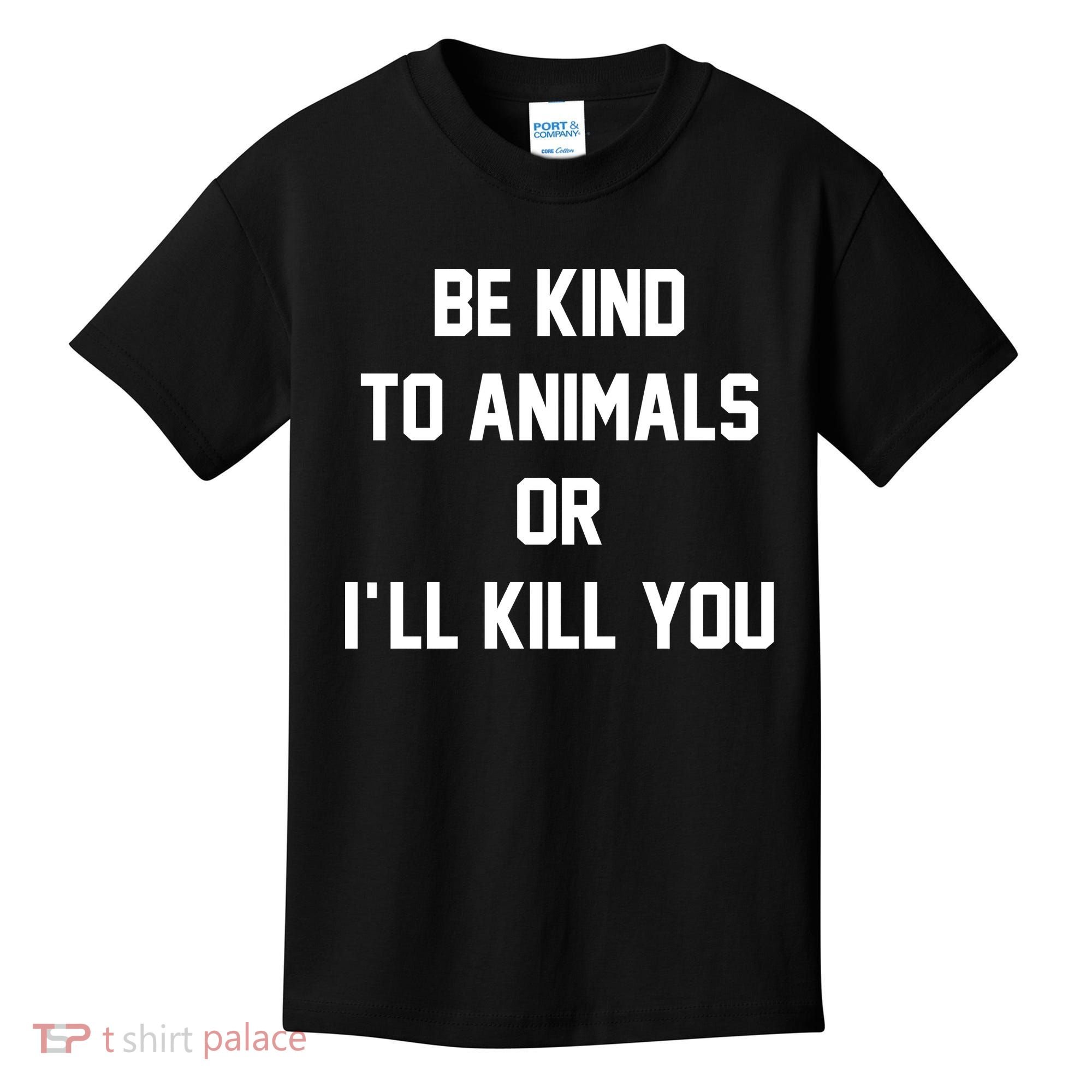 Be Kind To Animals Or Ill Kill You Kids T-Shirt
