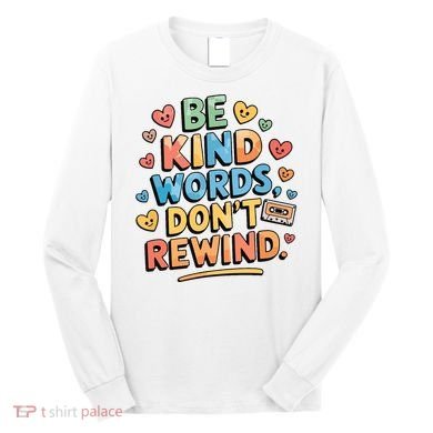 Be Kind Words DonT Rewind Funny Long Sleeve Shirt