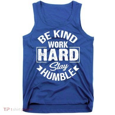 Be Kind Work Hard Stay Humble Hustle Inspiring Quotes Saying Cute Gift Tank Top