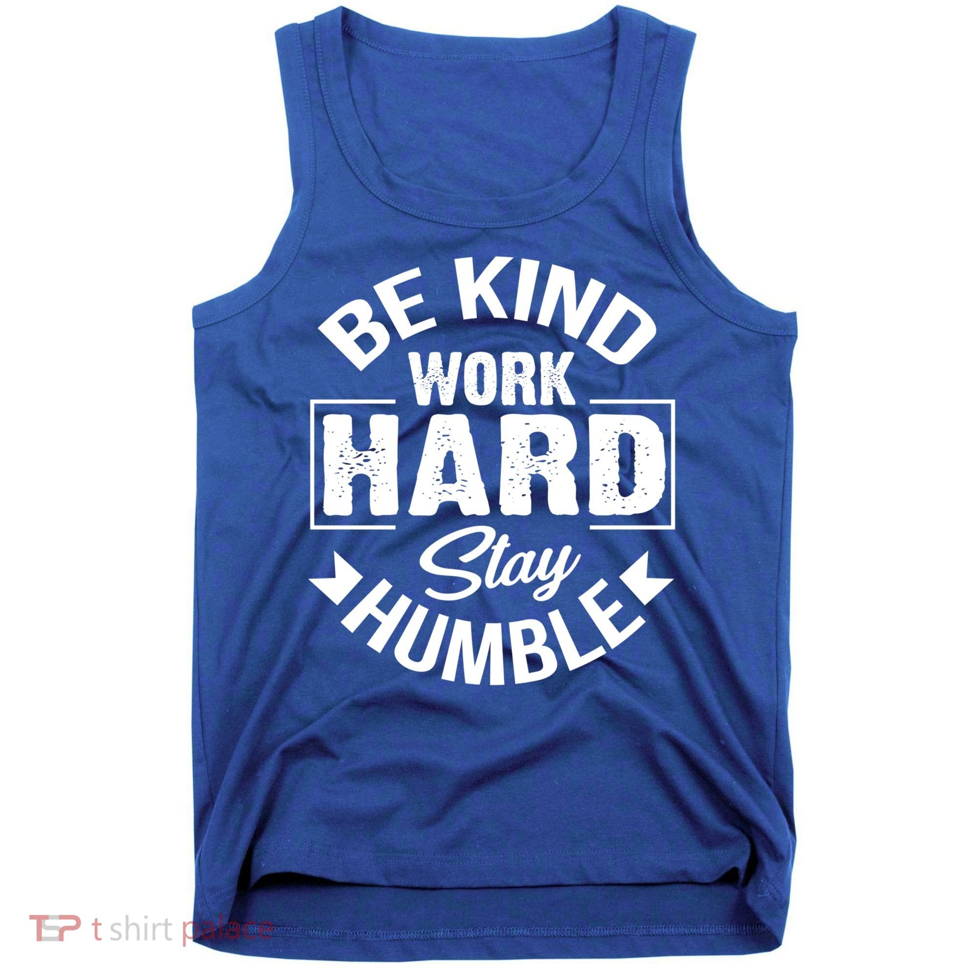 Be Kind Work Hard Stay Humble Hustle Inspiring Quotes Saying Cute Gift Tank Top