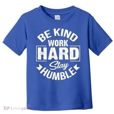 Be Kind Work Hard Stay Humble Hustle Inspiring Quotes Saying Cute Gift Toddler T-Shirt