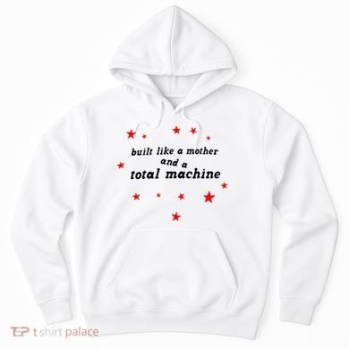 Built Like A Mother And A Total Machine Hoodie
