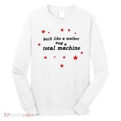 Built Like A Mother And A Total Machine Long Sleeve Shirt
