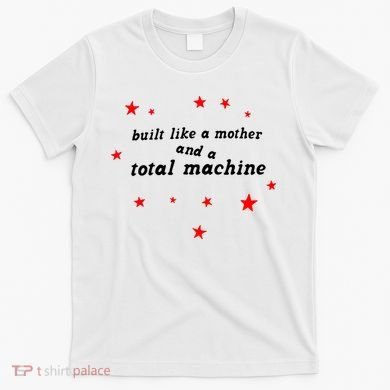 Built Like A Mother And A Total Machine T-Shirt