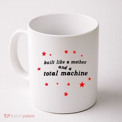 Built Like A Mother And A Total Machine Coffee Mug