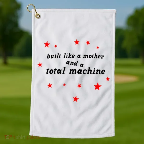 Built Like A Mother And A Total Machine Golf Towel