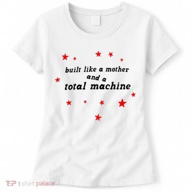 Built Like A Mother And A Total Machine Women's T-Shirt