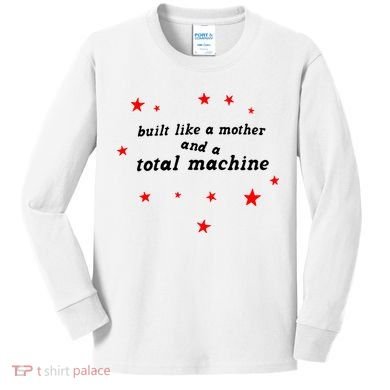 Built Like A Mother And A Total Machine Kids Long Sleeve Shirt