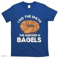 Bagel Lover Art I Did The Math The Answer Is Bagels Gift T-Shirt thumb 0