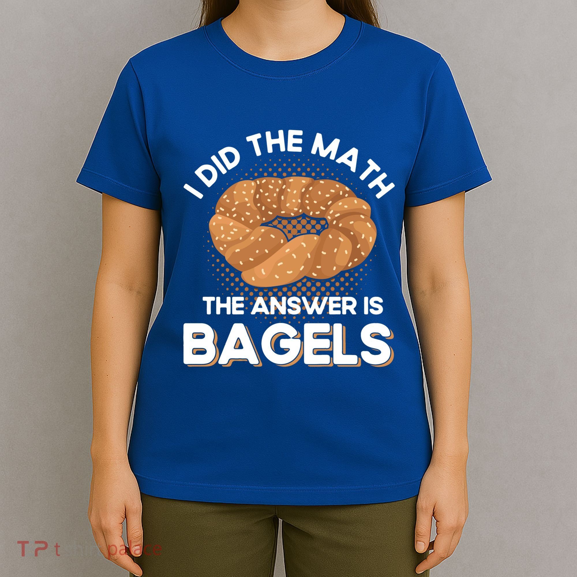 Bagel Lover Art I Did The Math The Answer Is Bagels Gift T-Shirt