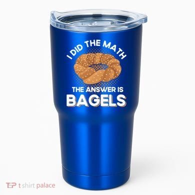 Bagel Lover Art I Did The Math The Answer Is Bagels Gift Tumbler
