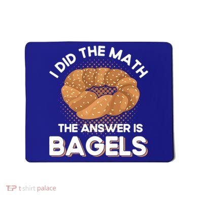 Bagel Lover Art I Did The Math The Answer Is Bagels Gift Mousepad