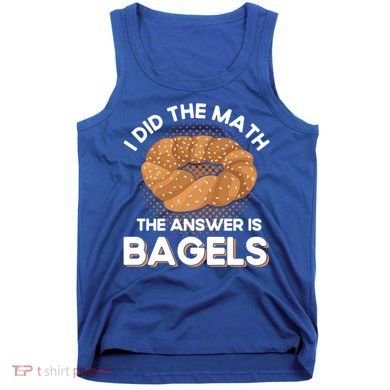Bagel Lover Art I Did The Math The Answer Is Bagels Gift Tank Top