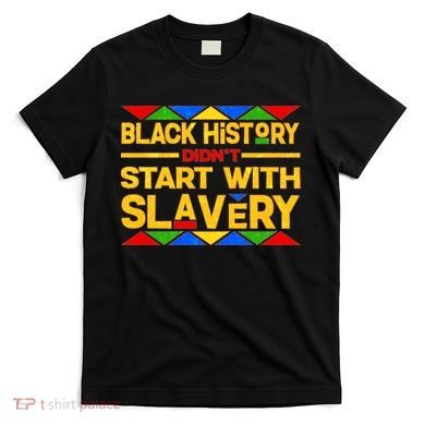 Black History Didn't Start With Slavery T-Shirt