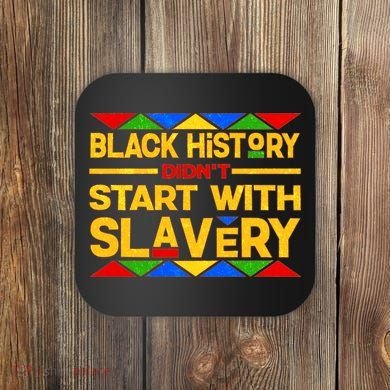 Black History Didn't Start With Slavery Coaster