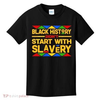 Black History Didn't Start With Slavery Kids T-Shirt
