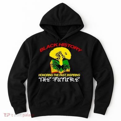 Black History Honoring The Past Inspiring The Future Hoodie